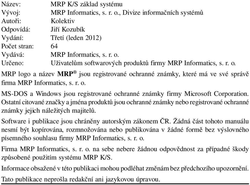 Určeno: Uživatelům softwarových produktů firmy MRP Informatics, s. r. o. MRP logo a název MRP jsou registrované ochranné známky, které má ve své správě firma MRP Informatics, s. r. o. MS-DOS a Windows jsou registrované ochranné známky firmy Microsoft Corporation.