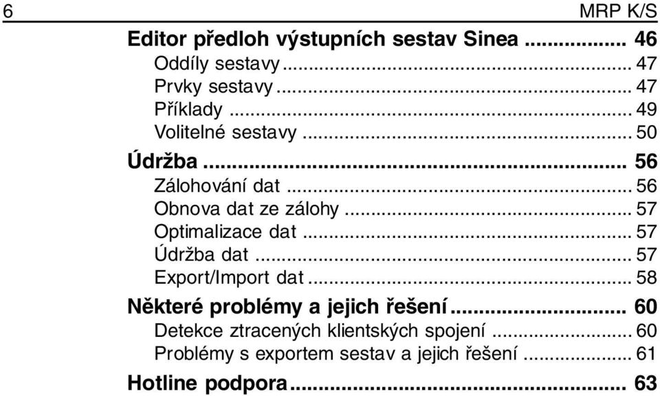 .. 57 Optimalizace dat... 57 Údržba dat... 57 Export/Import dat... 58 Některé problémy a jejich řešení.