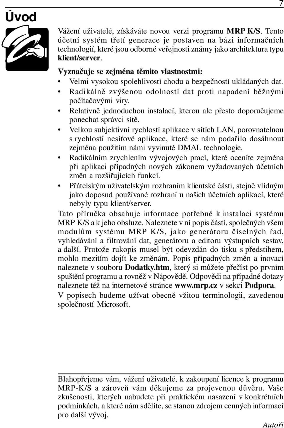 Vyznačuje se zejména těmito vlastnostmi: Velmi vysokou spolehlivostí chodu a bezpečností ukládaných dat. Radikálně zvýšenou odolností dat proti napadení běžnými počítačovými viry.