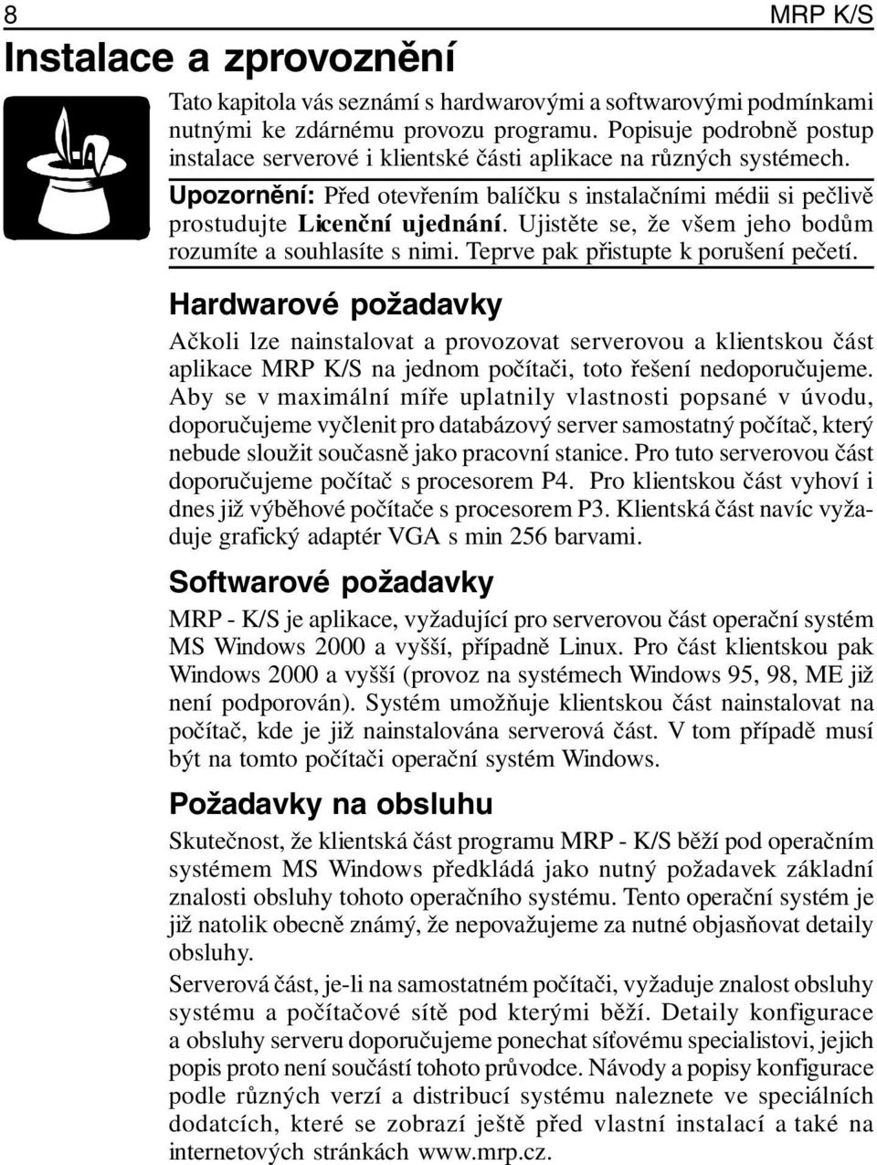 Ujistěte se, že všem jeho bodům rozumíte a souhlasíte s nimi. Teprve pak přistupte k porušení pečetí.