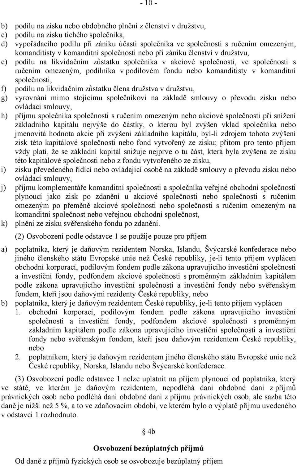 fondu nebo komanditisty v komanditní společnosti, f) podílu na likvidačním zůstatku člena družstva v družstvu, g) vyrovnání mimo stojícímu společníkovi na základě smlouvy o převodu zisku nebo