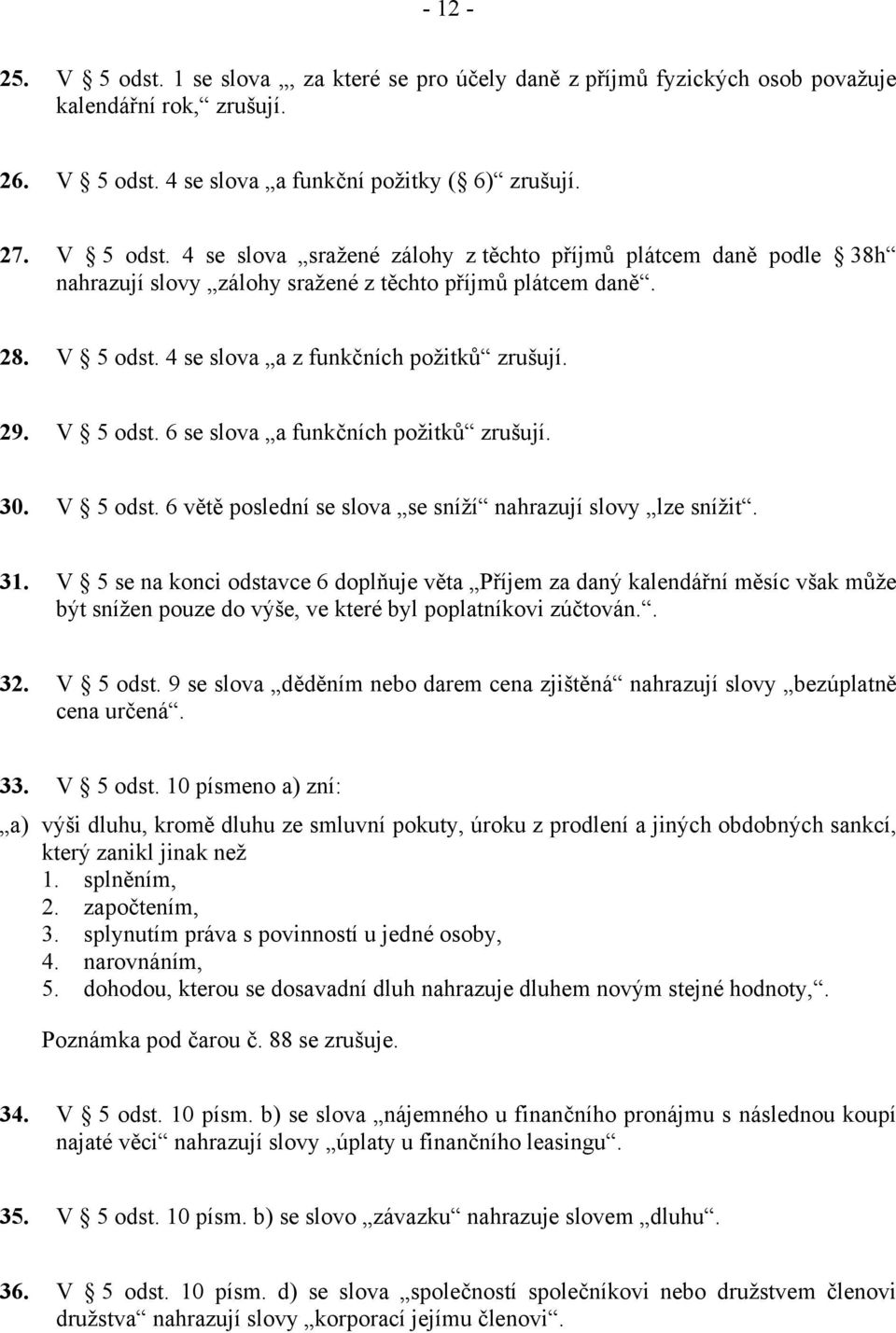 V 5 se na konci odstavce 6 doplňuje věta Příjem za daný kalendářní měsíc však může být snížen pouze do výše, ve které byl poplatníkovi zúčtován.. 32. V 5 odst.