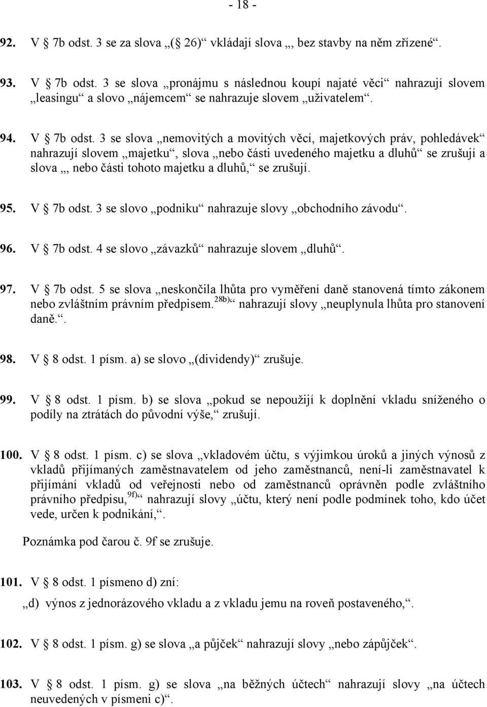 3 se slova nemovitých a movitých věcí, majetkových práv, pohledávek nahrazují slovem majetku, slova nebo části uvedeného majetku a dluhů se zrušují a slova, nebo části tohoto majetku a dluhů, se