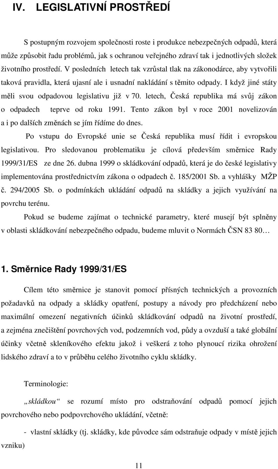 I když jiné státy měli svou odpadovou legislativu již v 70. letech, Česká republika má svůj zákon o odpadech teprve od roku 1991.