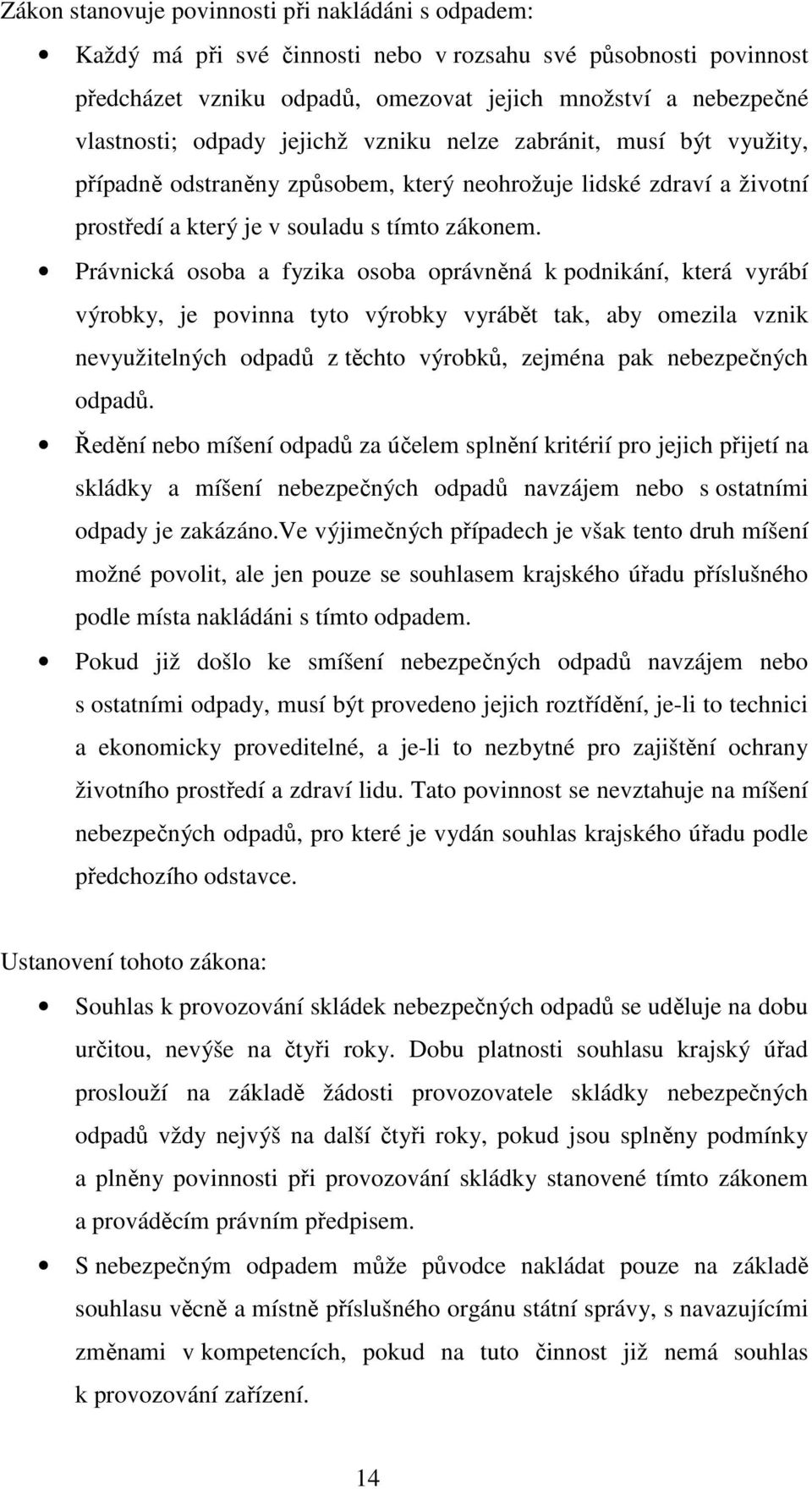 Právnická osoba a fyzika osoba oprávněná k podnikání, která vyrábí výrobky, je povinna tyto výrobky vyrábět tak, aby omezila vznik nevyužitelných odpadů z těchto výrobků, zejména pak nebezpečných