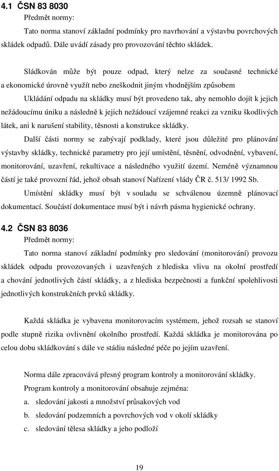 dojít k jejich nežádoucímu úniku a následně k jejich nežádoucí vzájemné reakci za vzniku škodlivých látek, ani k narušení stability, těsnosti a konstrukce skládky.