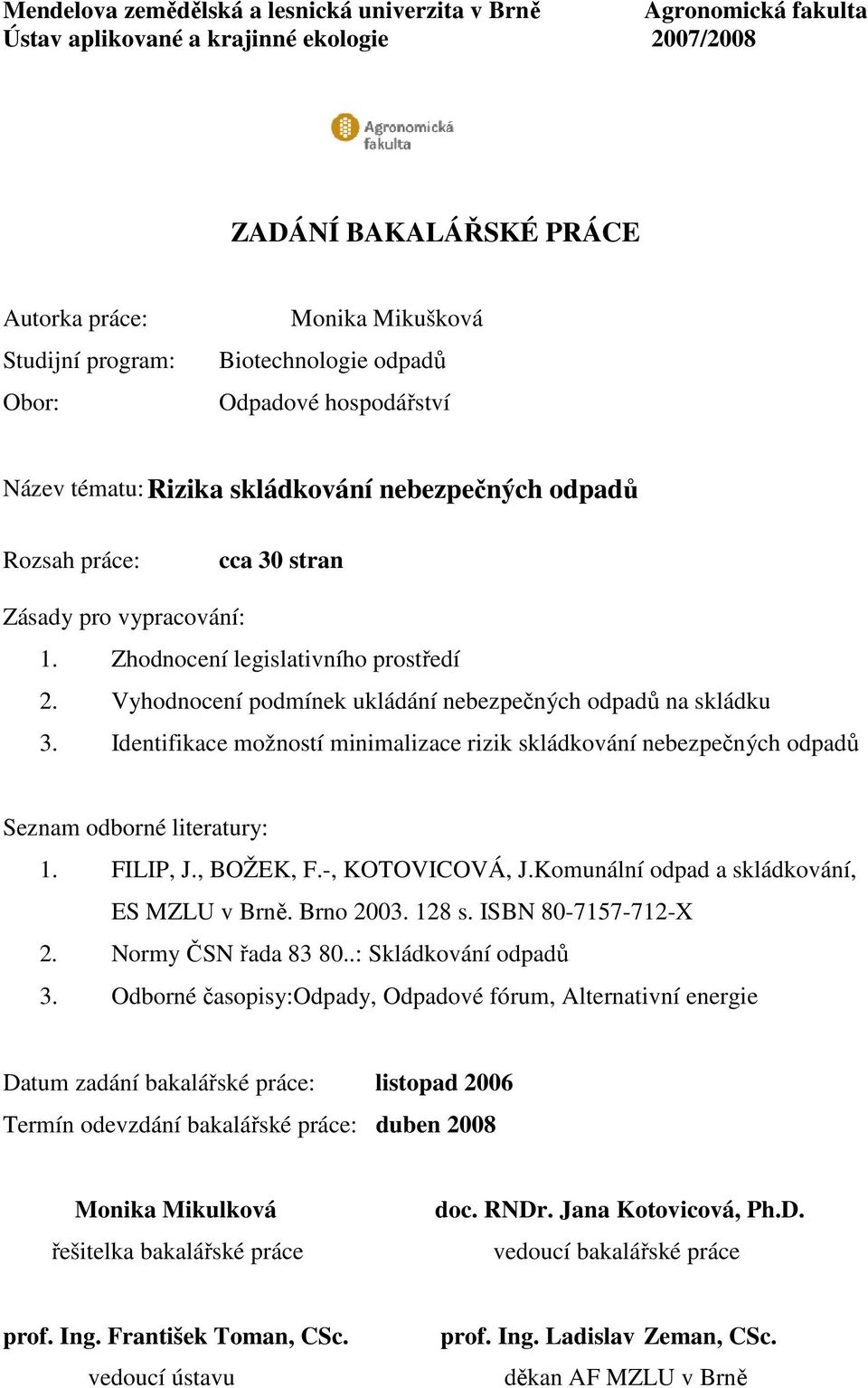 Vyhodnocení podmínek ukládání nebezpečných odpadů na skládku 3. Identifikace možností minimalizace rizik skládkování nebezpečných odpadů Seznam odborné literatury: 1. FILIP, J., BOŽEK, F.