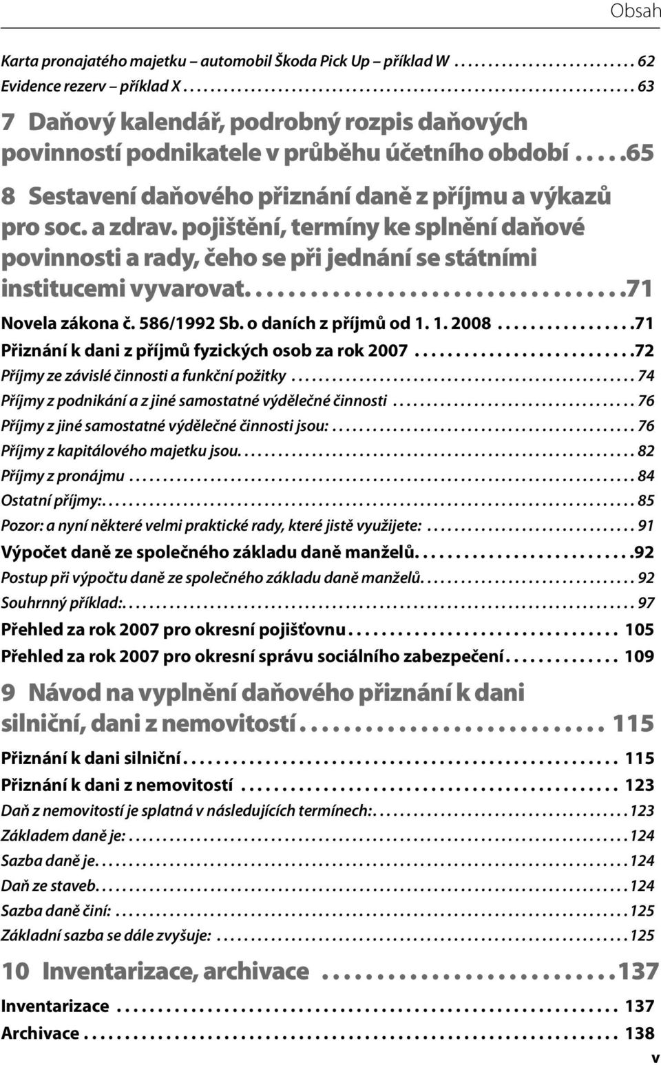 ....65 8 Sestavení daňového přiznání daně z příjmu a výkazů pro soc. a zdrav. pojištění, termíny ke splnění daňové povinnosti a rady, čeho se při jednání se státními institucemi vyvarovat.