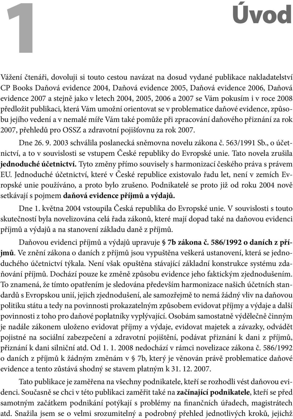 také pomůže při zpracování daňového přiznání za rok 2007, přehledů pro OSSZ a zdravotní pojišťovnu za rok 2007. Dne 26. 9. 2003 schválila poslanecká sněmovna novelu zákona č. 563/1991 Sb.