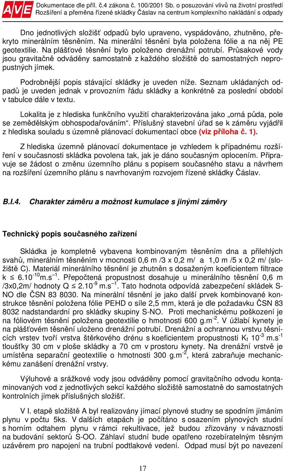 Podrobnější popis stávající skládky je uveden níže. Seznam ukládaných odpadů je uveden jednak v provozním řádu skládky a konkrétně za poslední období v tabulce dále v textu.