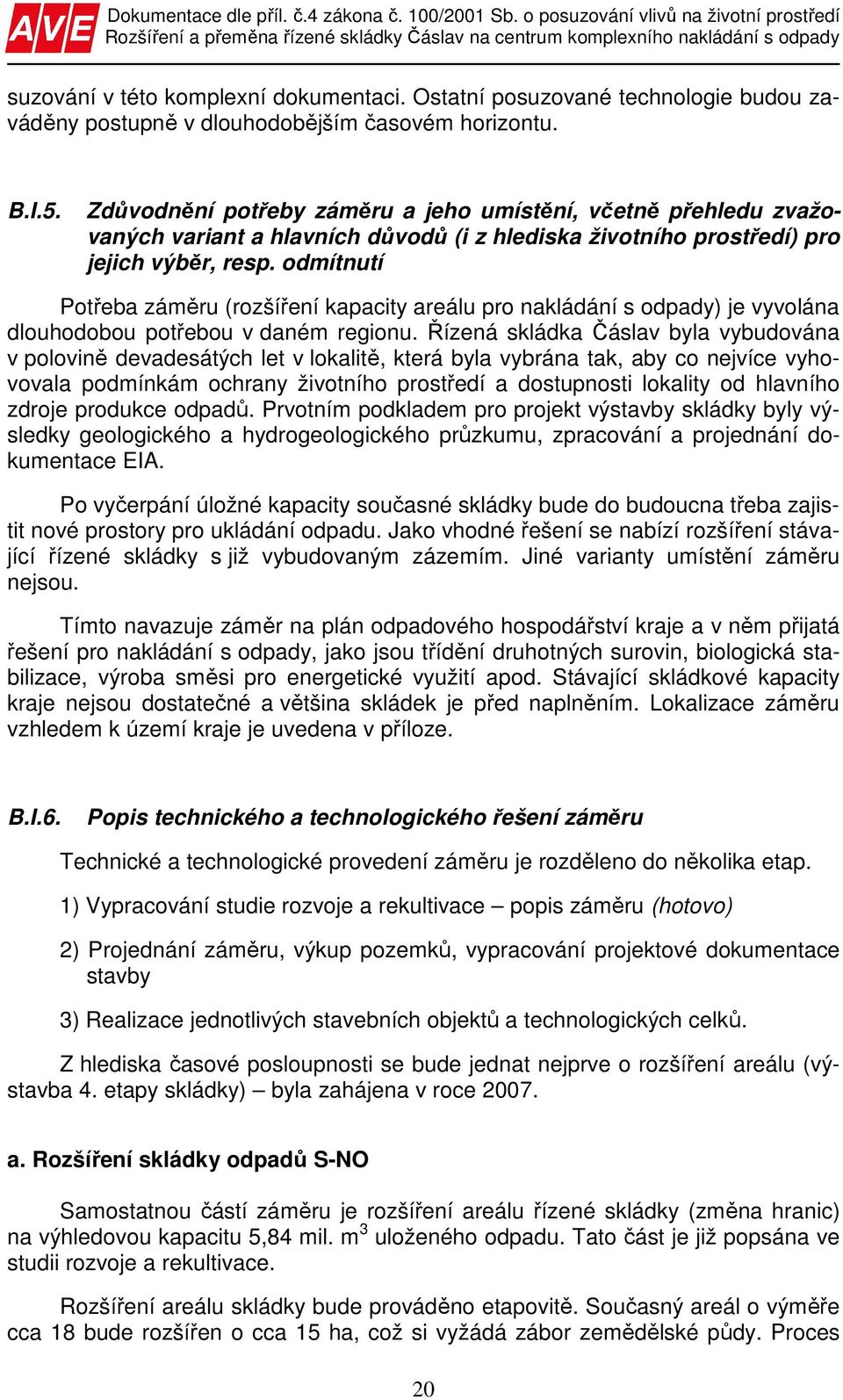 odmítnutí Potřeba záměru (rozšíření kapacity areálu pro nakládání s odpady) je vyvolána dlouhodobou potřebou v daném regionu.