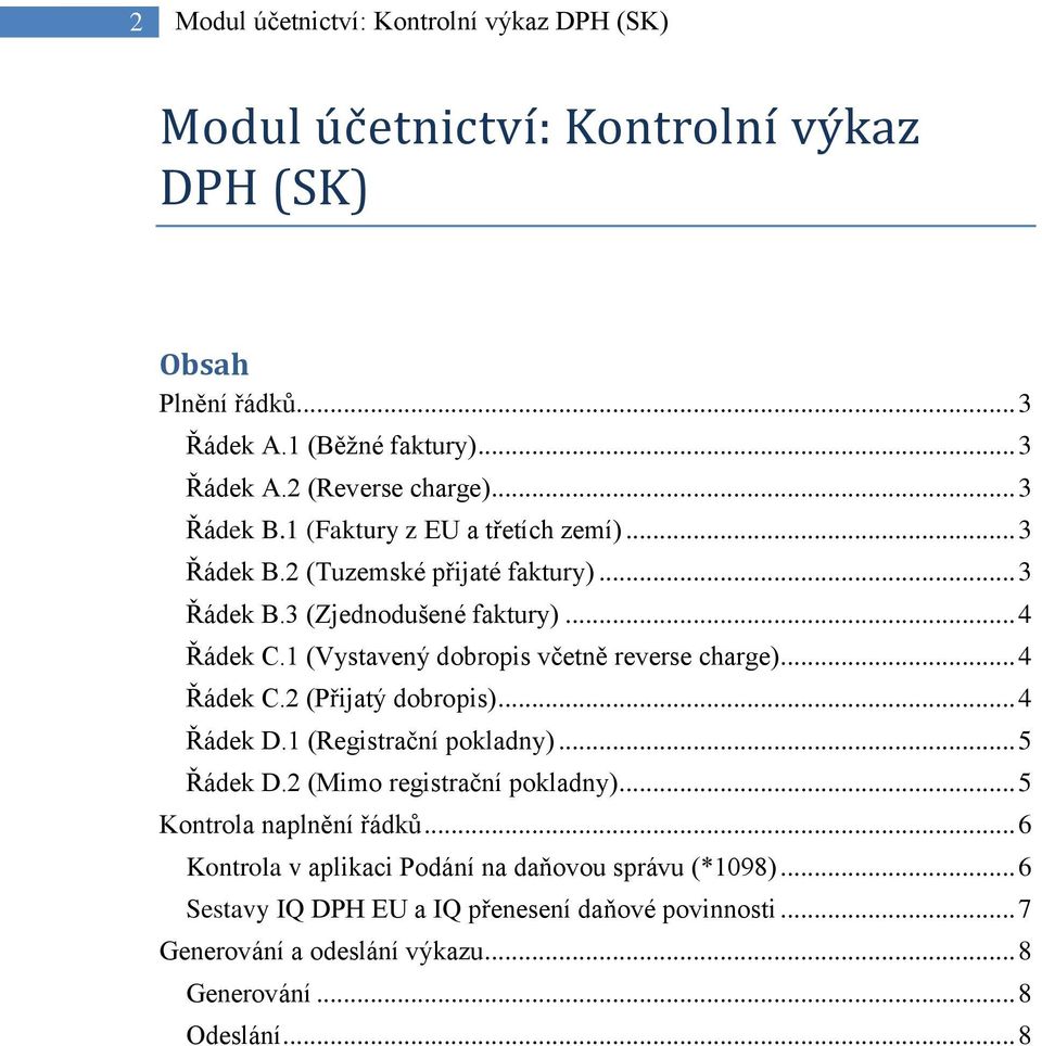 1 (Vystavený dobropis včetně reverse charge)... 4 Řádek C.2 (Přijatý dobropis)... 4 Řádek D.1 (Registrační pokladny)... 5 Řádek D.2 (Mimo registrační pokladny).