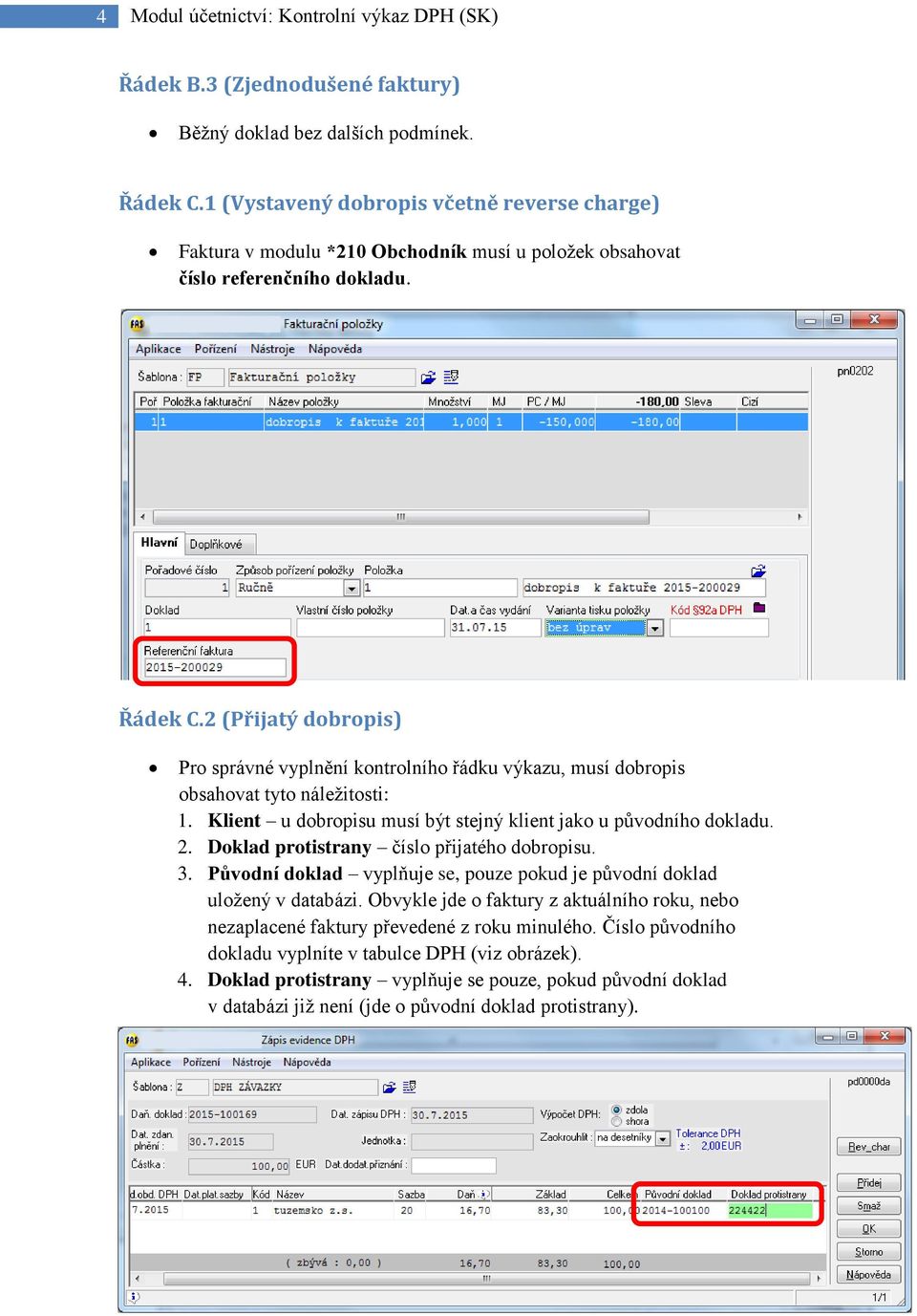 2 (Přijatý dobropis) Pro správné vyplnění kontrolního řádku výkazu, musí dobropis obsahovat tyto náležitosti: 1. Klient u dobropisu musí být stejný klient jako u původního dokladu. 2.