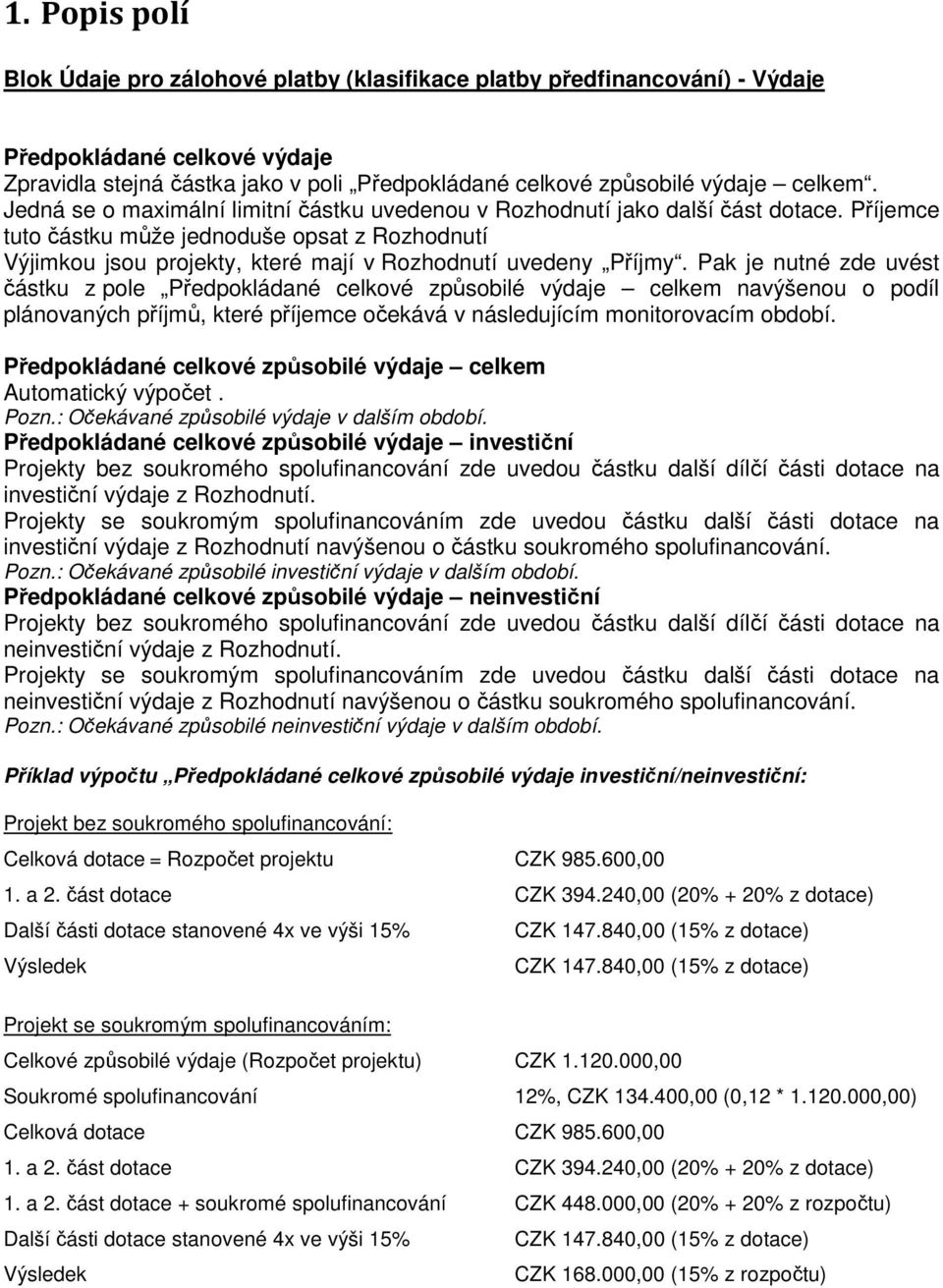 Příjemce tuto částku může jednoduše opsat z Rozhodnutí Výjimkou jsou projekty, které mají v Rozhodnutí uvedeny Příjmy.