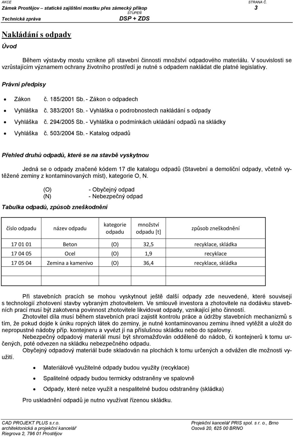 - Vyhláška o podrobnostech nakládání s odpady Vyhláška č. 294/2005 Sb. - Vyhláška o podmínkách ukládání odpadů na skládky Vyhláška č. 503/2004 Sb.