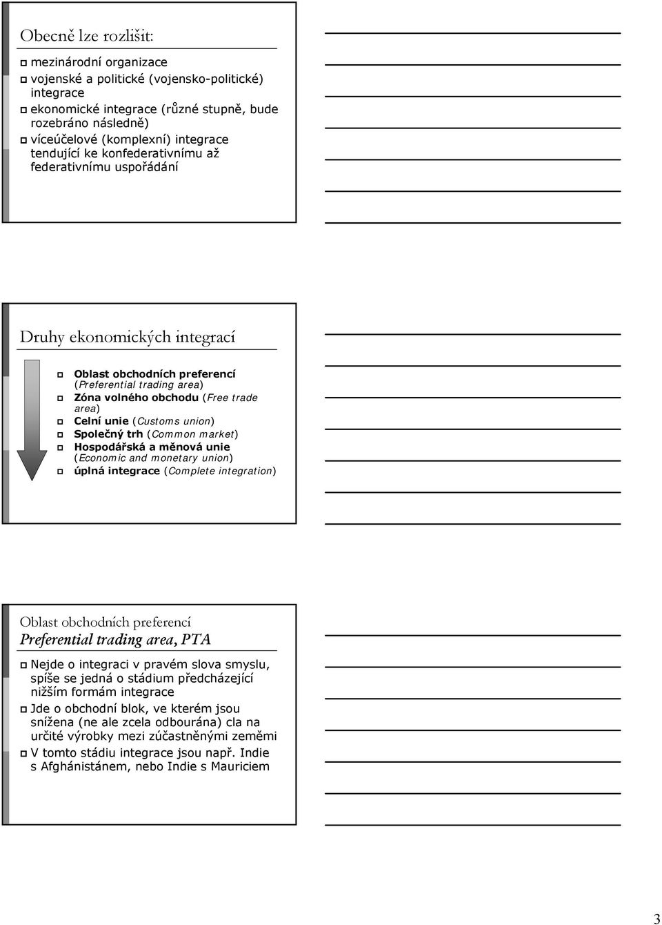 (Customs union) Společný trh (Common market) Hospodářská a měnová unie (Economic and monetary union) úplná integrace (Complete integration) Oblast obchodních preferencí Preferential trading area, PTA