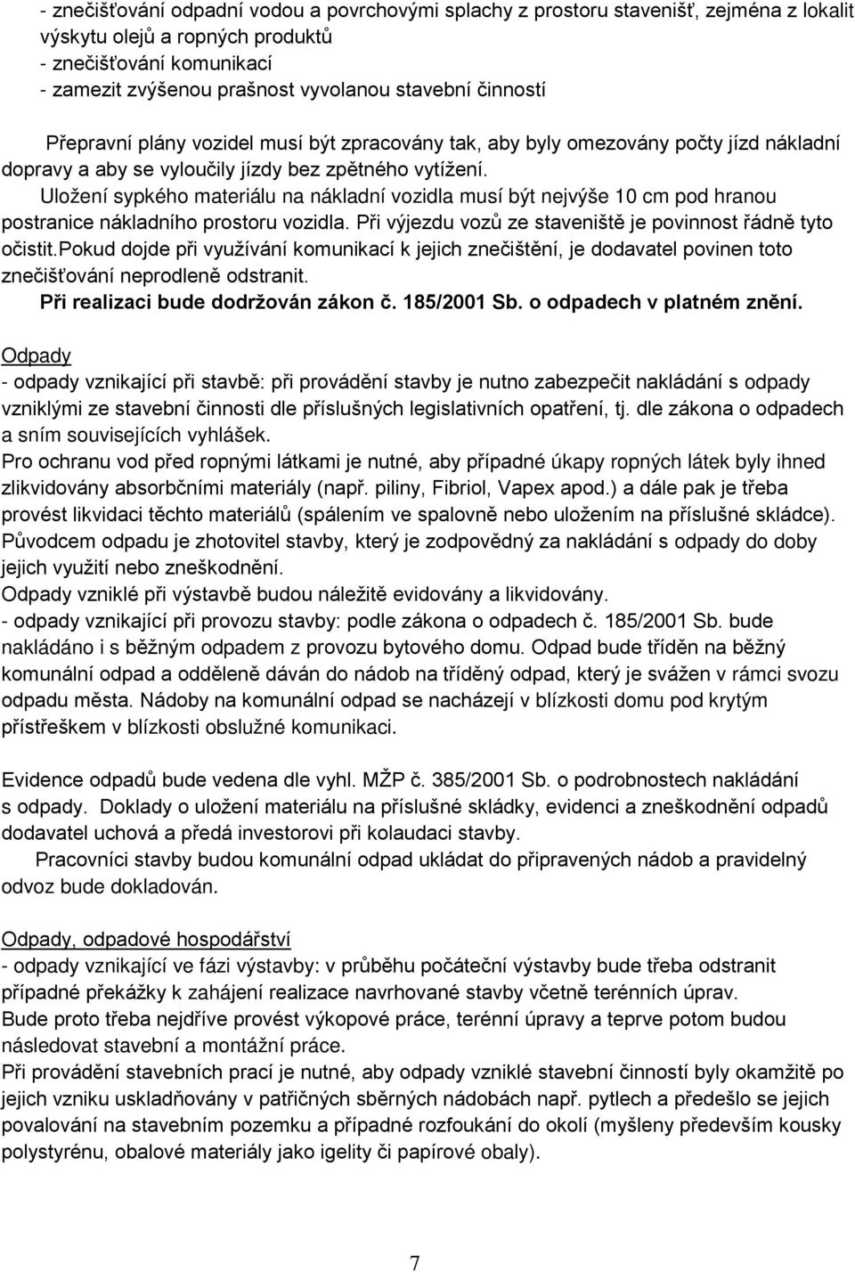 Uložení sypkého materiálu na nákladní vozidla musí být nejvýše 10 cm pod hranou postranice nákladního prostoru vozidla. Při výjezdu vozů ze staveniště je povinnost řádně tyto očistit.