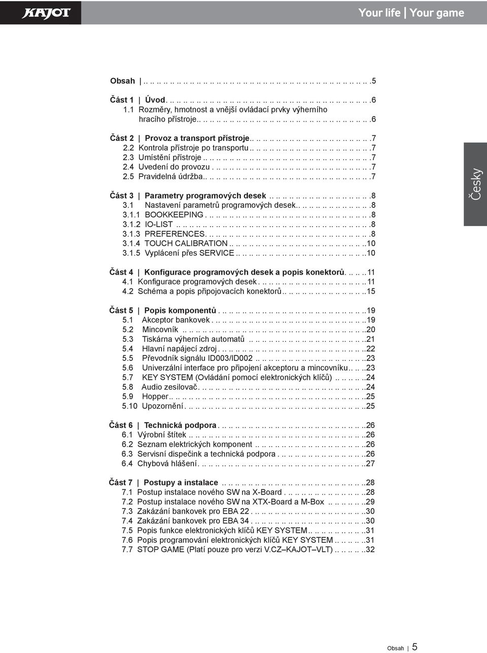 2 Kontrola přístroje po transportu......................................7 2.3 Umístění přístroje....................................................7 2.4 Uvedení do provozu................................................7 2.5 Pravidelná údržba.