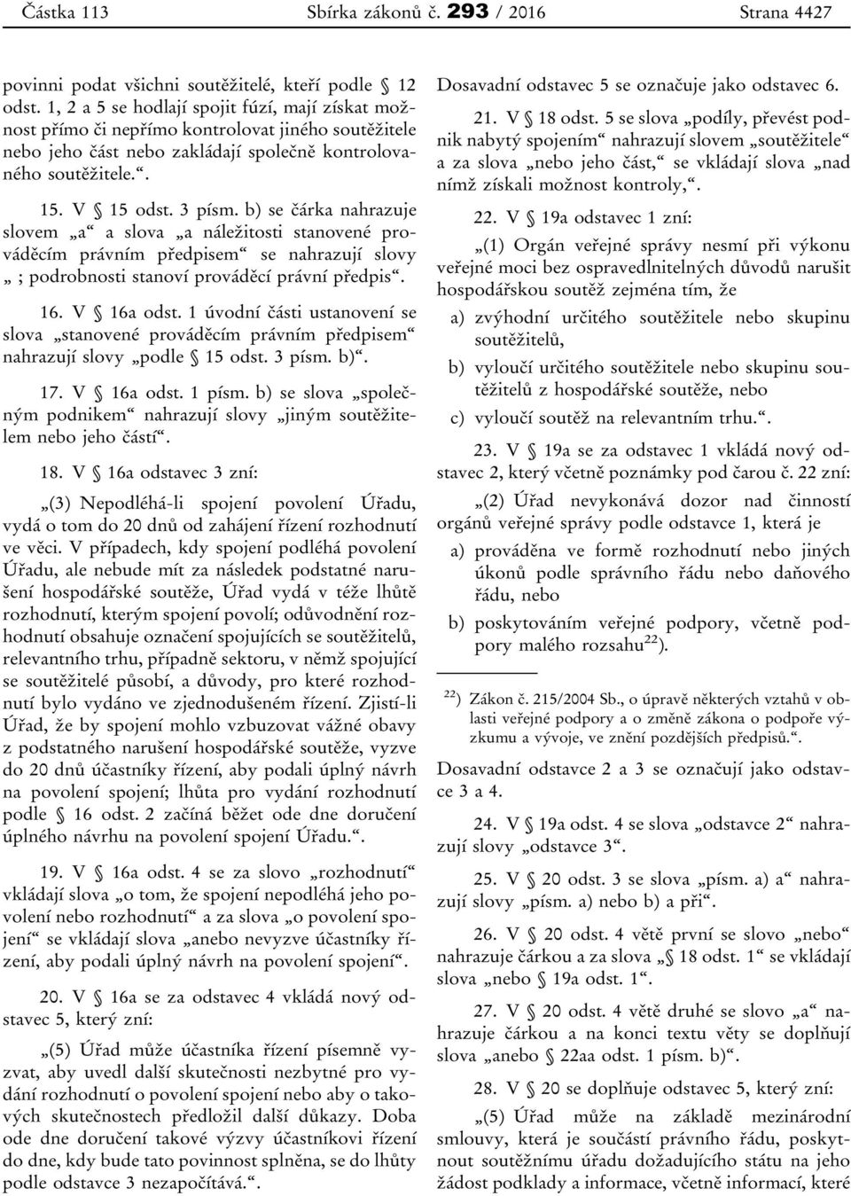 b) se čárka nahrazuje slovem a a slova a náležitosti stanovené prováděcím právním předpisem se nahrazují slovy ; podrobnosti stanoví prováděcí právní předpis. 16. V 16a odst.