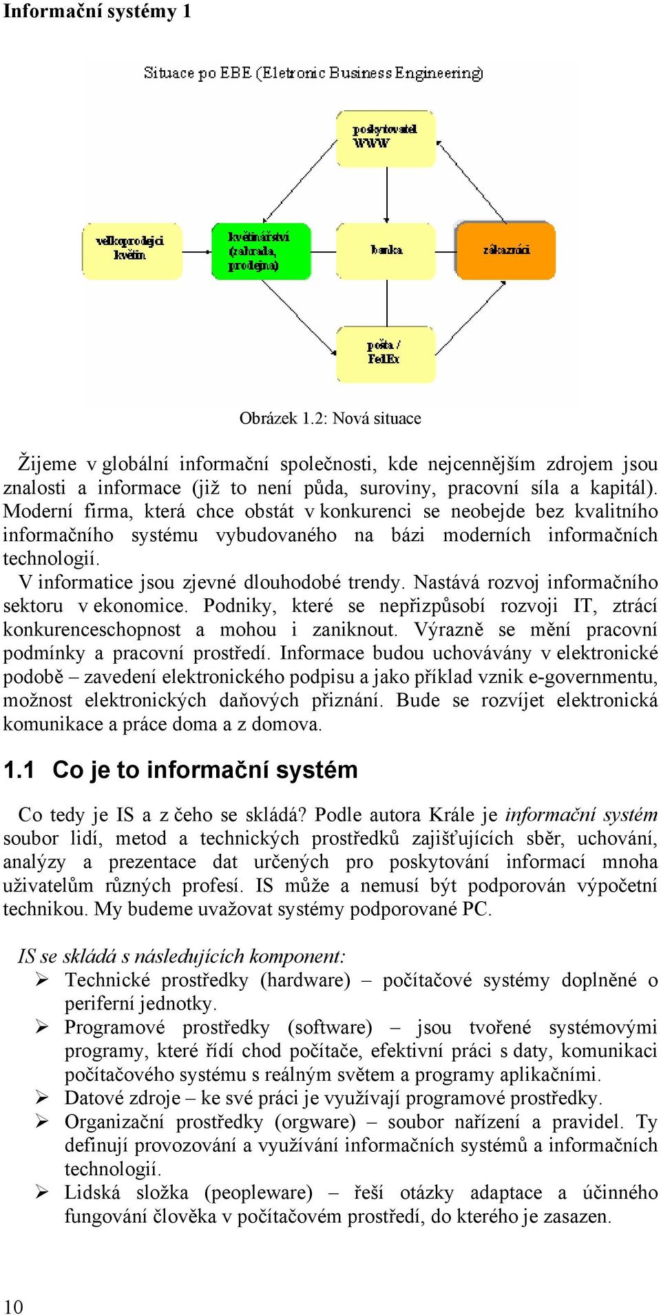 Nastává rozvoj informačního sektoru v ekonomice. Podniky, které se nepřizpůsobí rozvoji IT, ztrácí konkurenceschopnost a mohou i zaniknout. Výrazně se mění pracovní podmínky a pracovní prostředí.