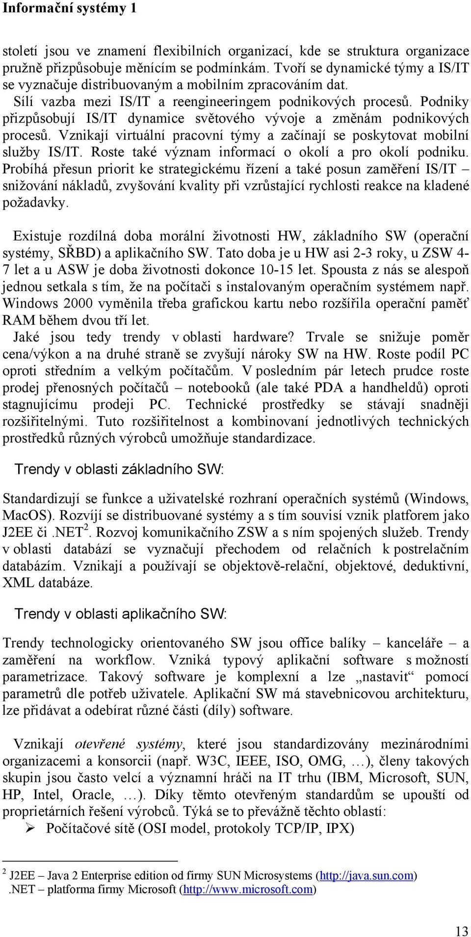 Podniky přizpůsobují IS/IT dynamice světového vývoje a změnám podnikových procesů. Vznikají virtuální pracovní týmy a začínají se poskytovat mobilní služby IS/IT.