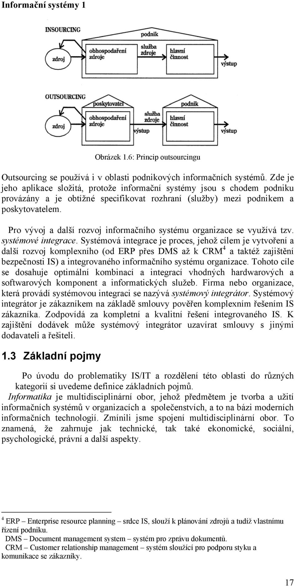 Pro vývoj a další rozvoj informačního systému organizace se využívá tzv. systémové integrace.