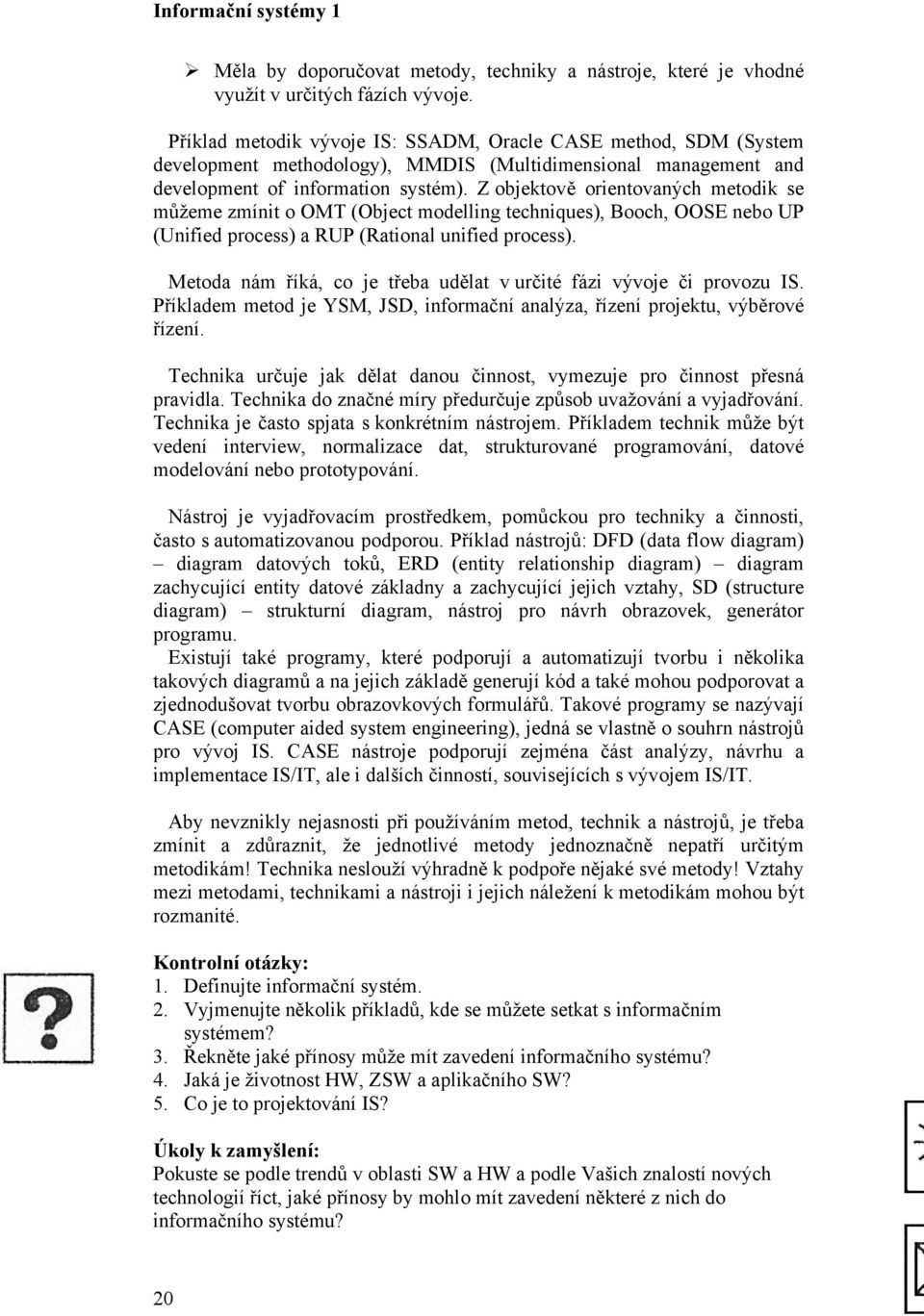 Z objektově orientovaných metodik se můžeme zmínit o OMT (Object modelling techniques), Booch, OOSE nebo UP (Unified process) a RUP (Rational unified process).