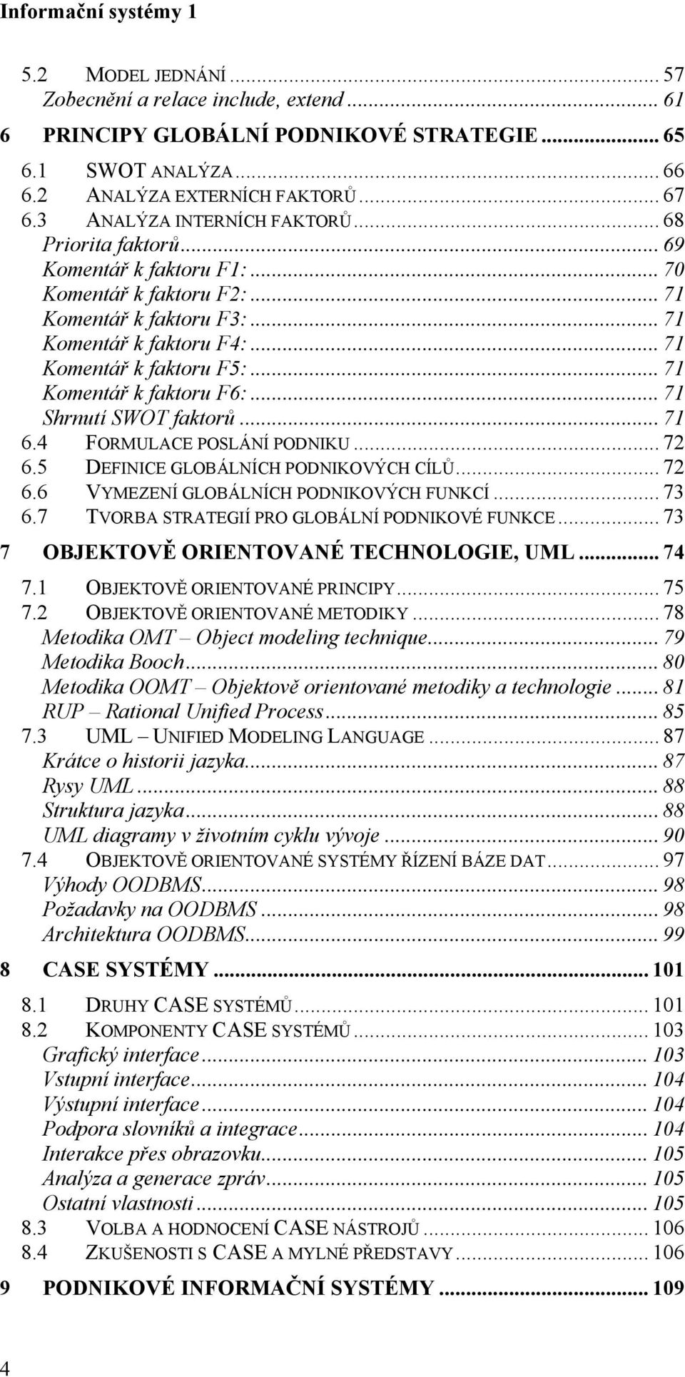 .. 71 Shrnutí SWOT faktorů... 71 6.4 FORMULACE POSLÁNÍ PODNIKU... 72 6.5 DEFINICE GLOBÁLNÍCH PODNIKOVÝCH CÍLŮ... 72 6.6 VYMEZENÍ GLOBÁLNÍCH PODNIKOVÝCH FUNKCÍ... 73 6.