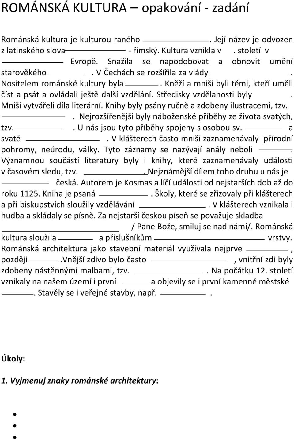 Středisky vzdělanosti byly. Mniši vytvářeli díla literární. Knihy byly psány ručně a zdobeny ilustracemi, tzv.. Nejrozšířenější byly náboženské příběhy ze života svatých, tzv.