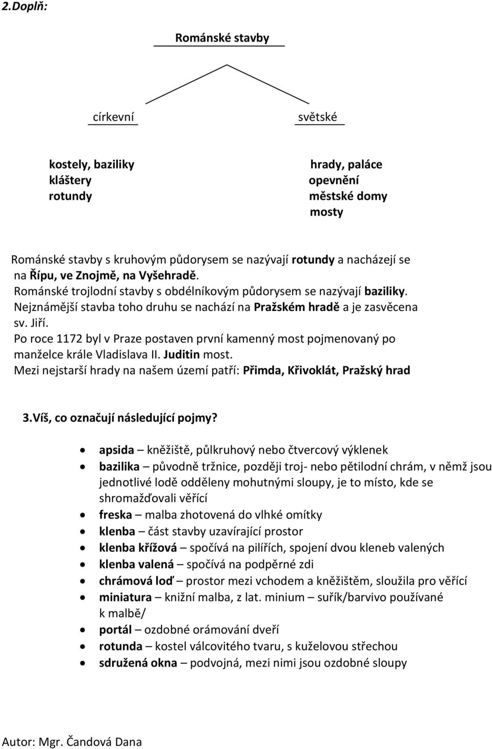 Po roce 1172 byl v Praze postaven první kamenný most pojmenovaný po manželce krále Vladislava II. Juditin most. Mezi nejstarší hrady na našem území patří: Přimda, Křivoklát, Pražský hrad 3.