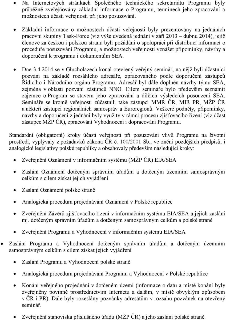 Základní informace o možnostech účasti veřejnosti byly prezentovány na jednáních pracovní skupiny Task-Force (viz výše uvedená jednání v září 2013 dubnu 2014), jejíž členové za českou i polskou