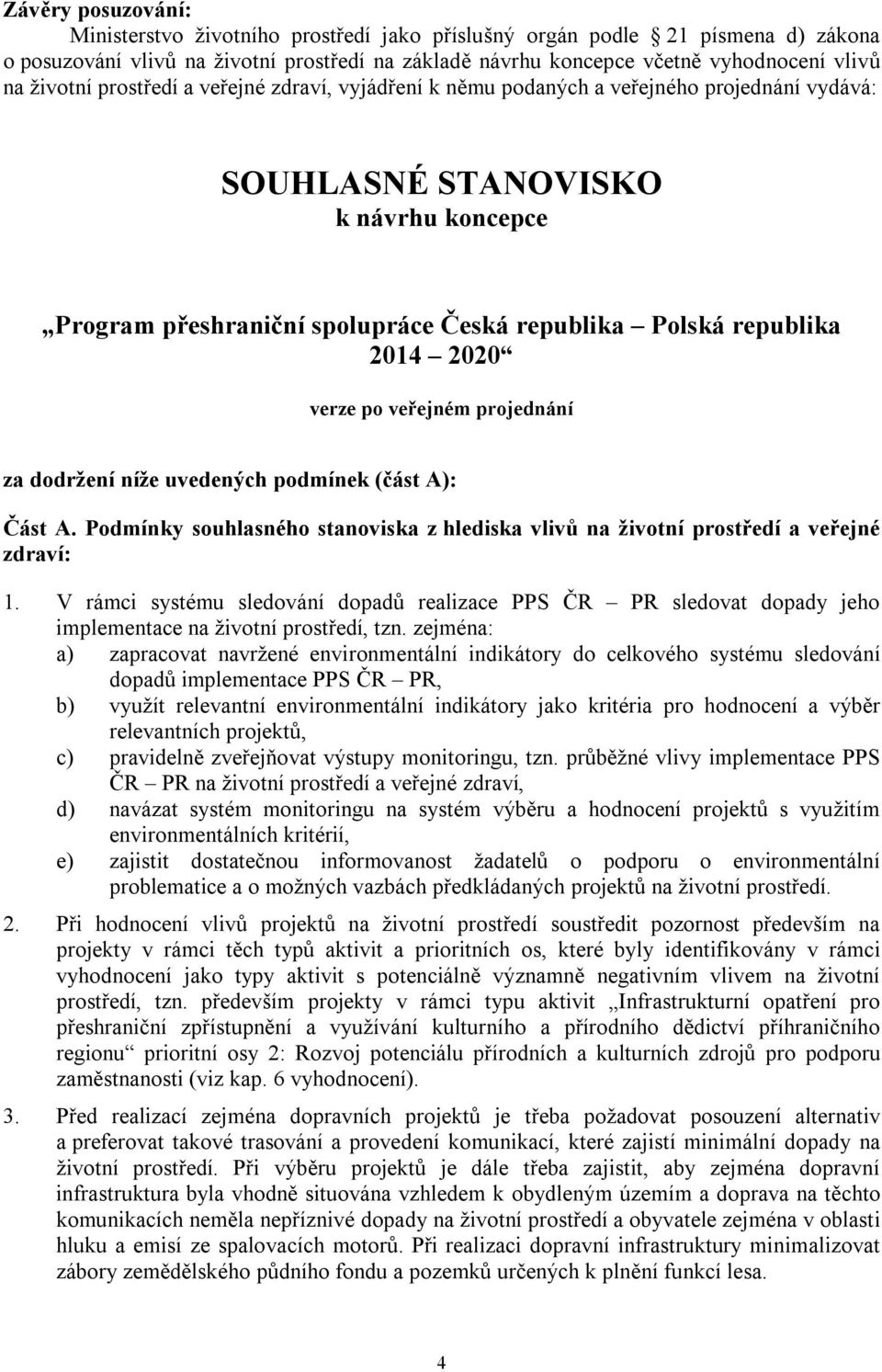 2014 2020 verze po veřejném projednání za dodržení níže uvedených podmínek (část A): Část A. Podmínky souhlasného stanoviska z hlediska vlivů na životní prostředí a veřejné zdraví: 1.