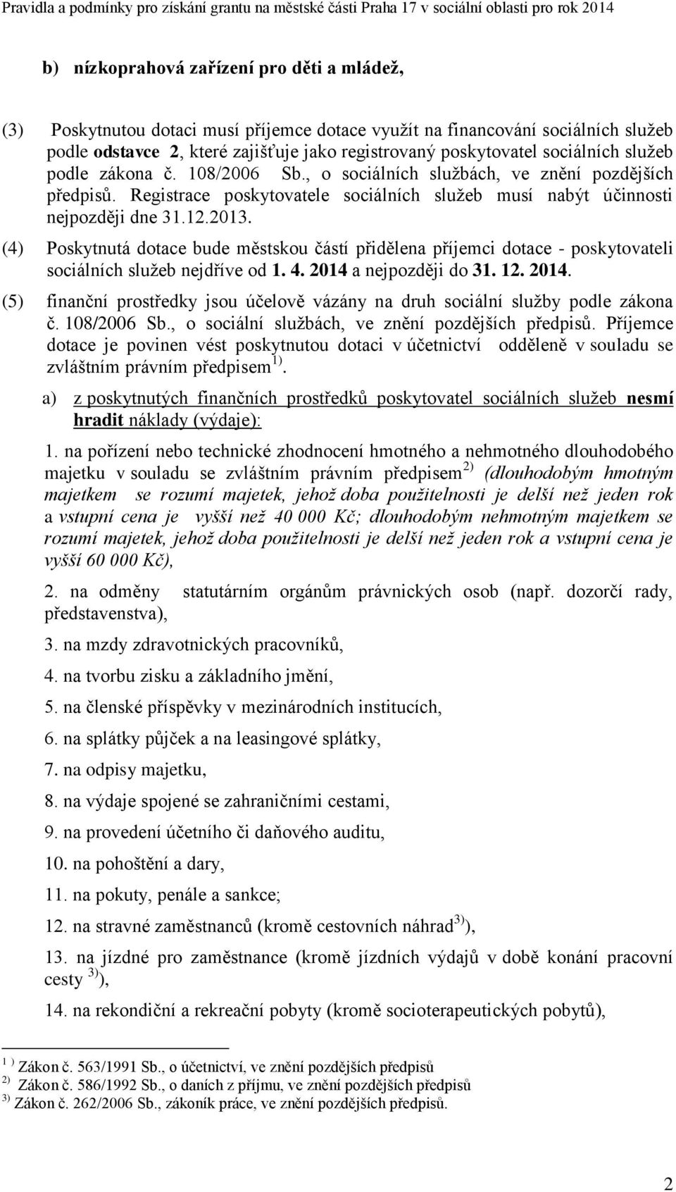 (4) Poskytnutá dotace bude městskou částí přidělena příjemci dotace - poskytovateli sociálních služeb nejdříve od 1. 4. 2014 