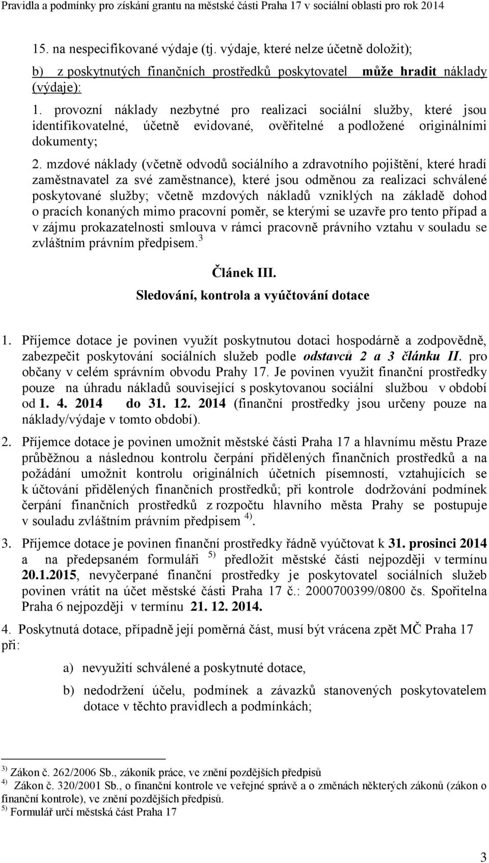 mzdové náklady (včetně odvodů sociálního a zdravotního pojištění, které hradí zaměstnavatel za své zaměstnance), které jsou odměnou za realizaci schválené poskytované služby; včetně mzdových nákladů