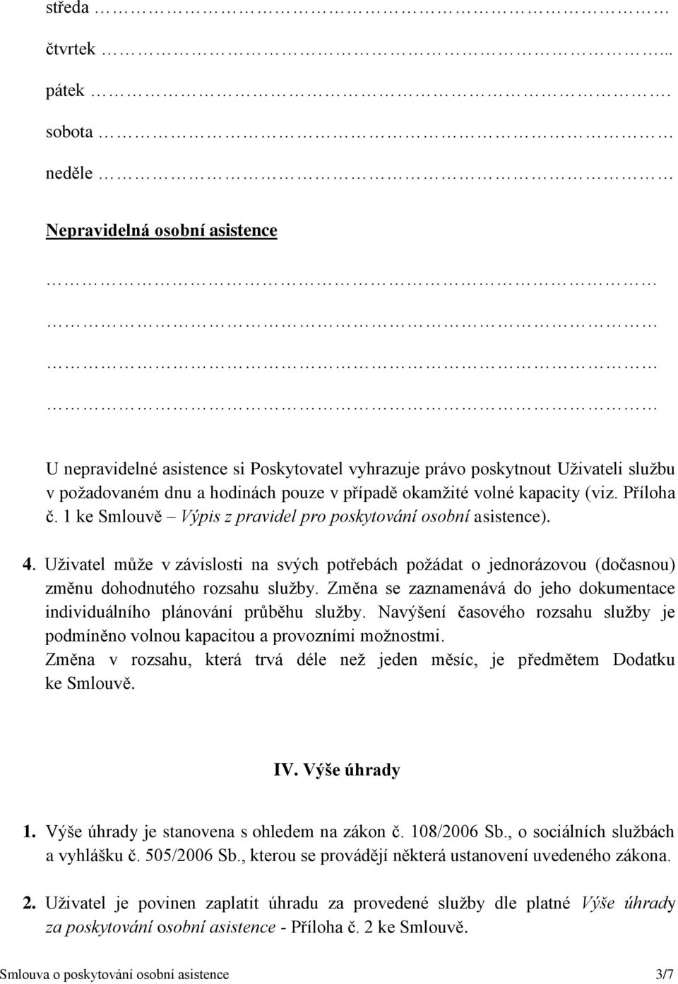 (viz. Příloha č. 1 ke Smlouvě Výpis z pravidel pro poskytování osobní asistence). 4. Uživatel může v závislosti na svých potřebách požádat o jednorázovou (dočasnou) změnu dohodnutého rozsahu služby.