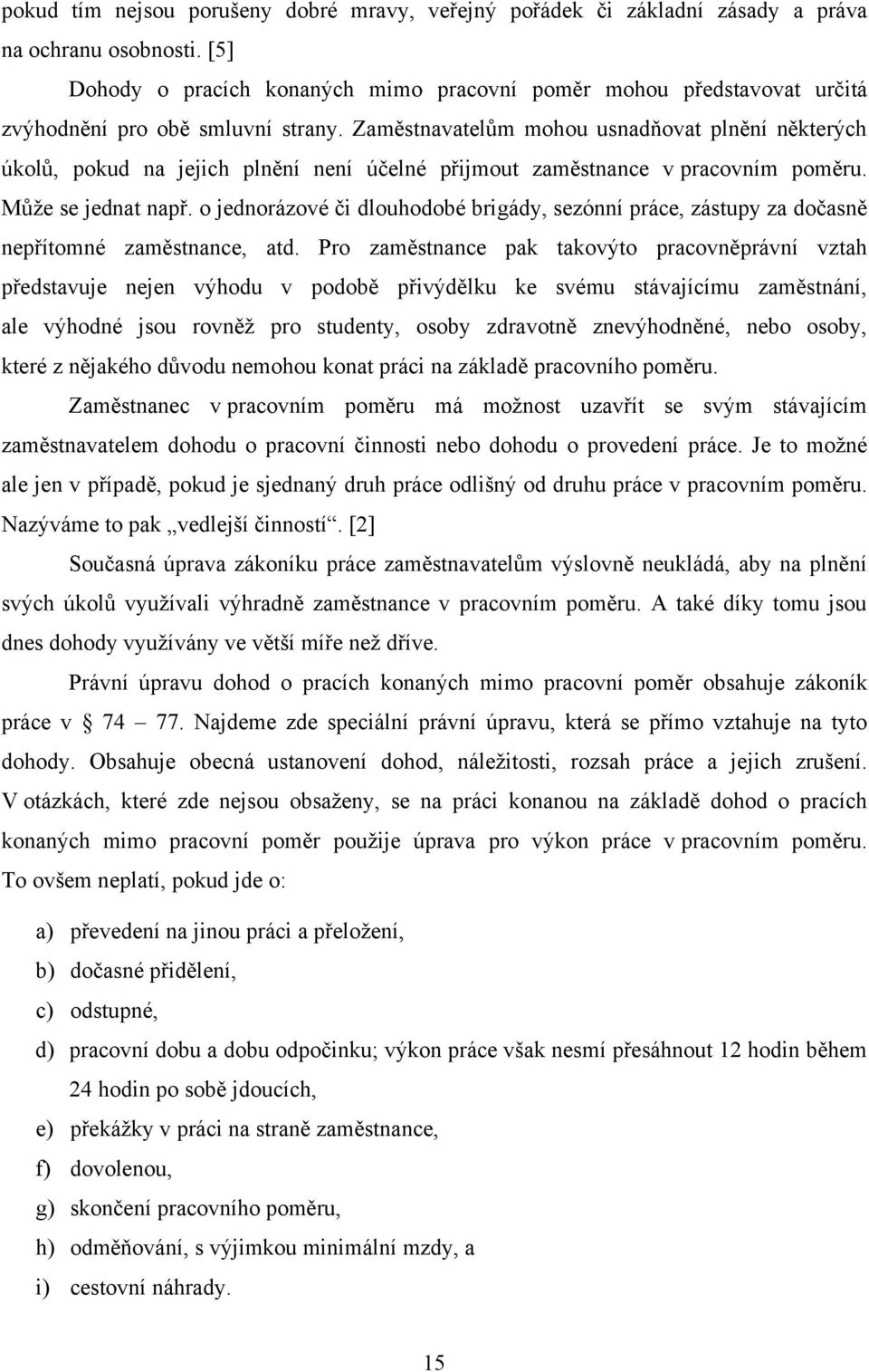 Zaměstnavatelům mohou usnadňovat plnění některých úkolů, pokud na jejich plnění není účelné přijmout zaměstnance v pracovním poměru. Můţe se jednat např.