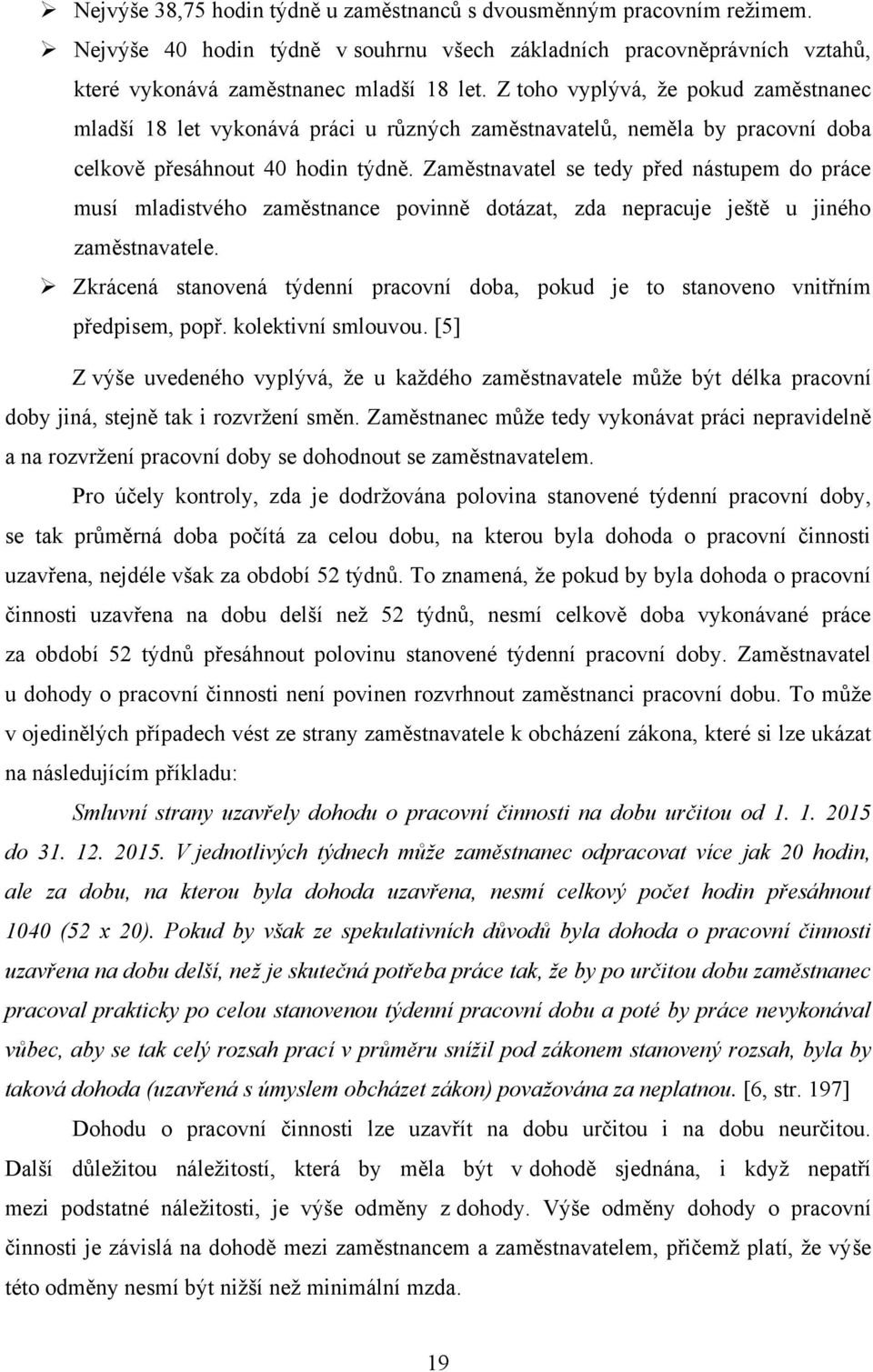 Zaměstnavatel se tedy před nástupem do práce musí mladistvého zaměstnance povinně dotázat, zda nepracuje ještě u jiného zaměstnavatele.