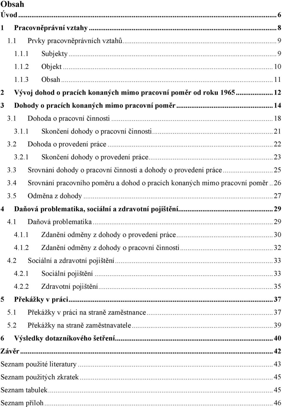 .. 21 3.2 Dohoda o provedení práce... 22 3.2.1 Skončení dohody o provedení práce... 23 3.3 Srovnání dohody o pracovní činnosti a dohody o provedení práce... 25 3.