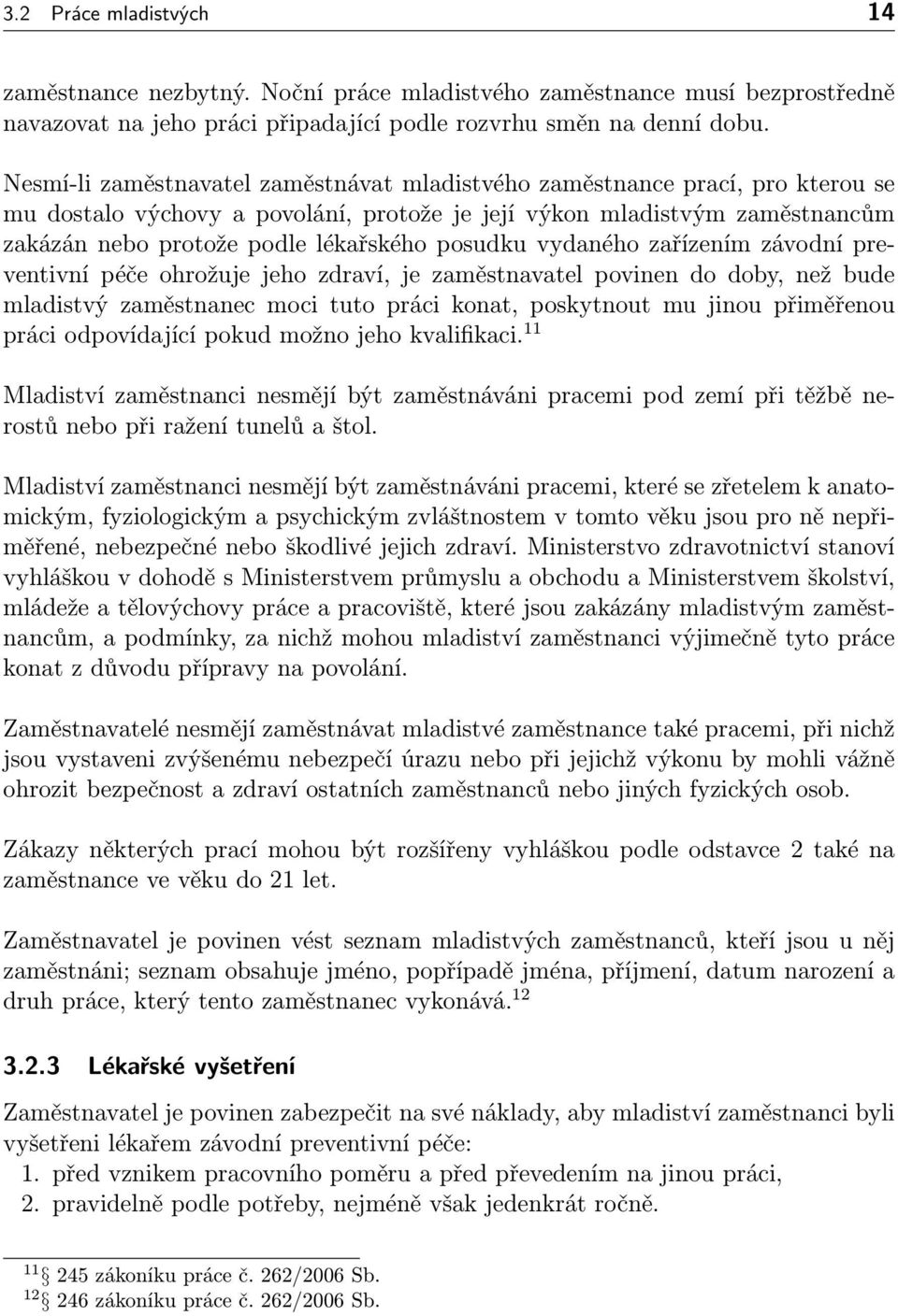 posudku vydaného zařízením závodní preventivní péče ohrožuje jeho zdraví, je zaměstnavatel povinen do doby, než bude mladistvý zaměstnanec moci tuto práci konat, poskytnout mu jinou přiměřenou práci