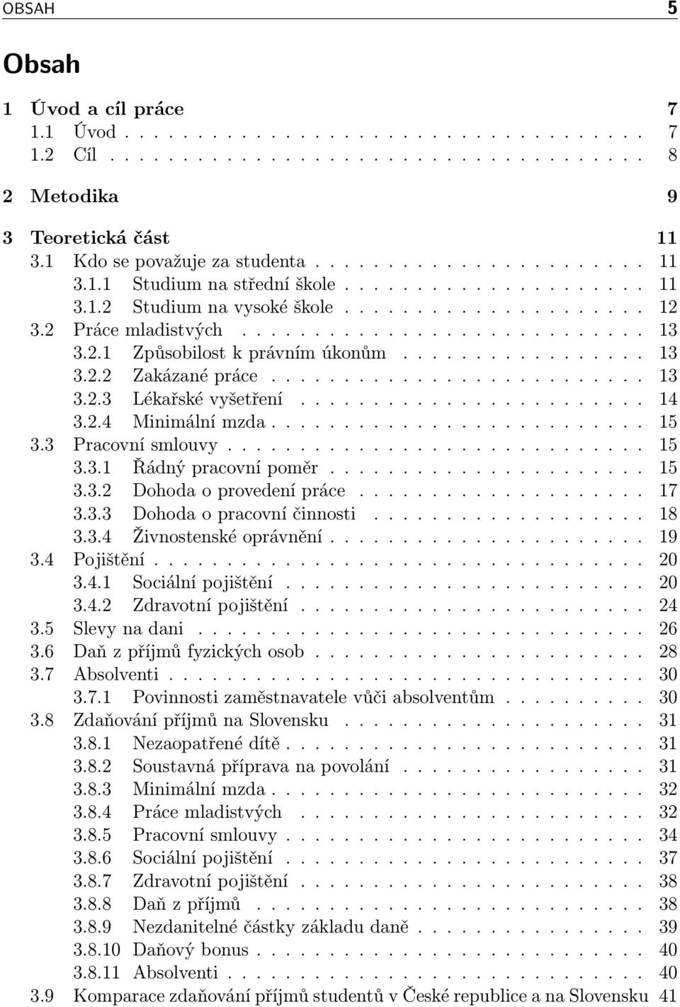 ................ 13 3.2.2 Zakázané práce.......................... 13 3.2.3 Lékařské vyšetření........................ 14 3.2.4 Minimální mzda.......................... 15 3.3 Pracovní smlouvy............................. 15 3.3.1 Řádný pracovní poměr.