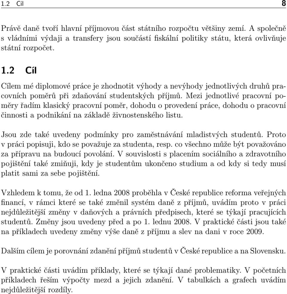 Mezi jednotlivé pracovní poměry řadím klasický pracovní poměr, dohodu o provedení práce, dohodu o pracovní činnosti a podnikání na základě živnostenského listu.