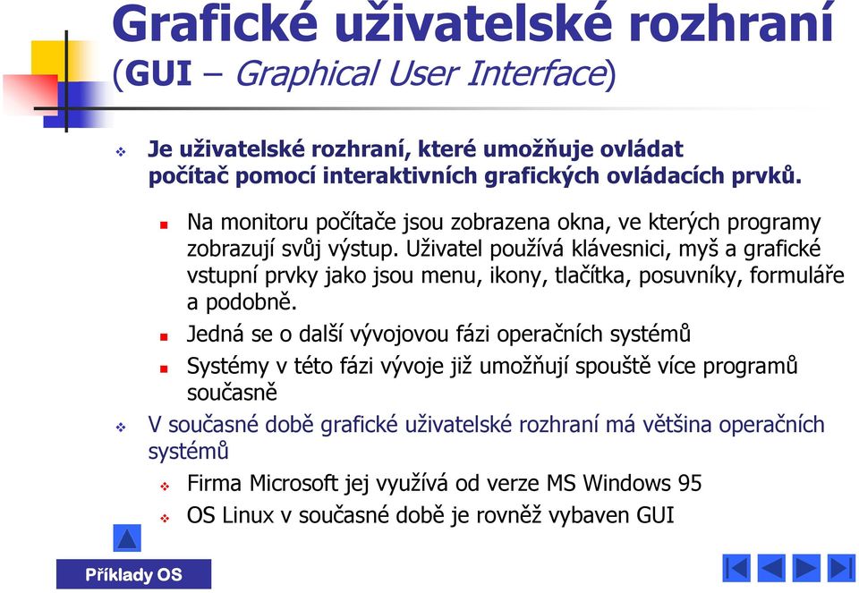 Uživatel používá klávesnici, myš a grafické vstupní prvky jako jsou menu, ikony, tlačítka, posuvníky, formuláře a podobně.