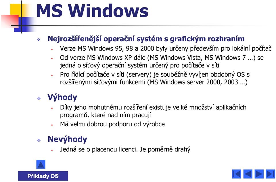 je souběžně vyvíjen obdobný OS s rozšířenými síťovými funkcemi (MS Windows server 2000, 2003 ) Výhody Díky jeho mohutnému rozšíření existuje velké