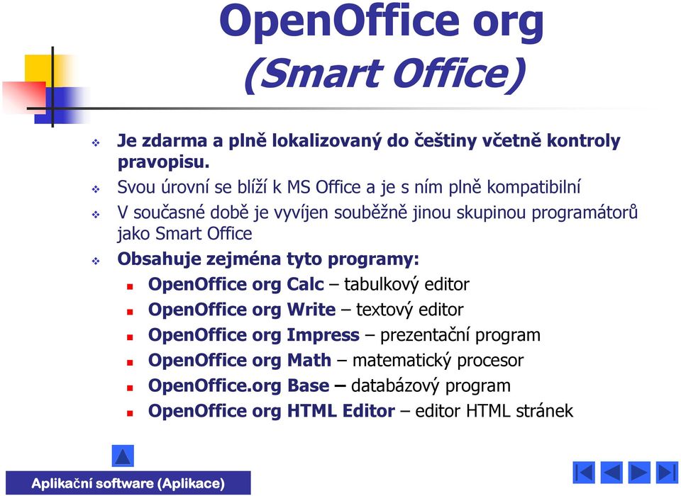 Office Obsahuje zejména tyto programy: OpenOffice org Calc tabulkový editor OpenOffice org Write textový editor OpenOffice org Impress