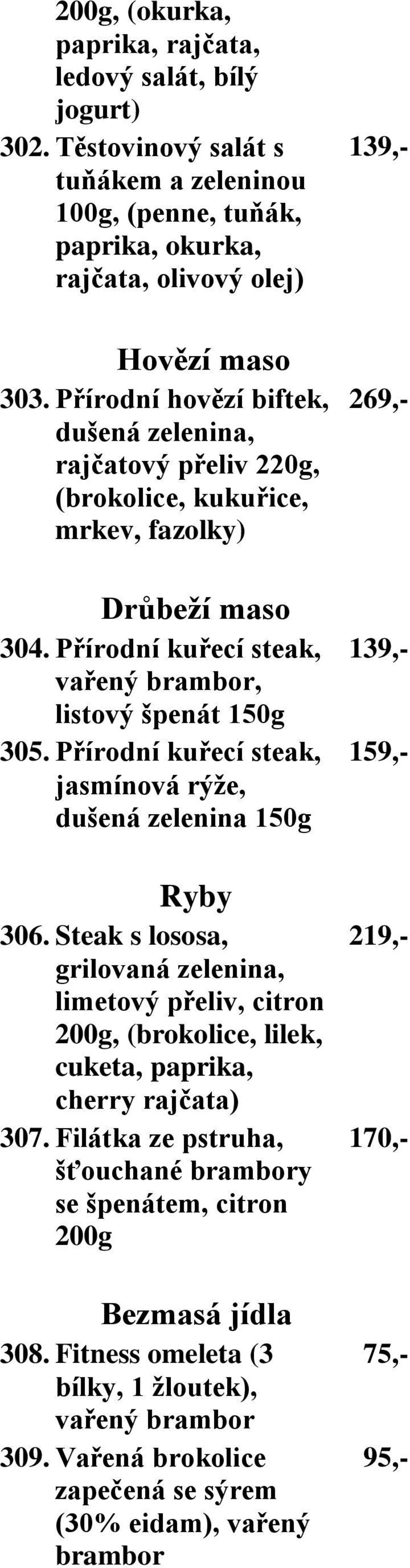 Přírodní kuřecí steak, jasmínová rýže, dušená zelenina 150g Ryby 306. Steak s lososa, grilovaná zelenina, limetový přeliv, citron 200g, (brokolice, lilek, cuketa, paprika, cherry rajčata) 307.