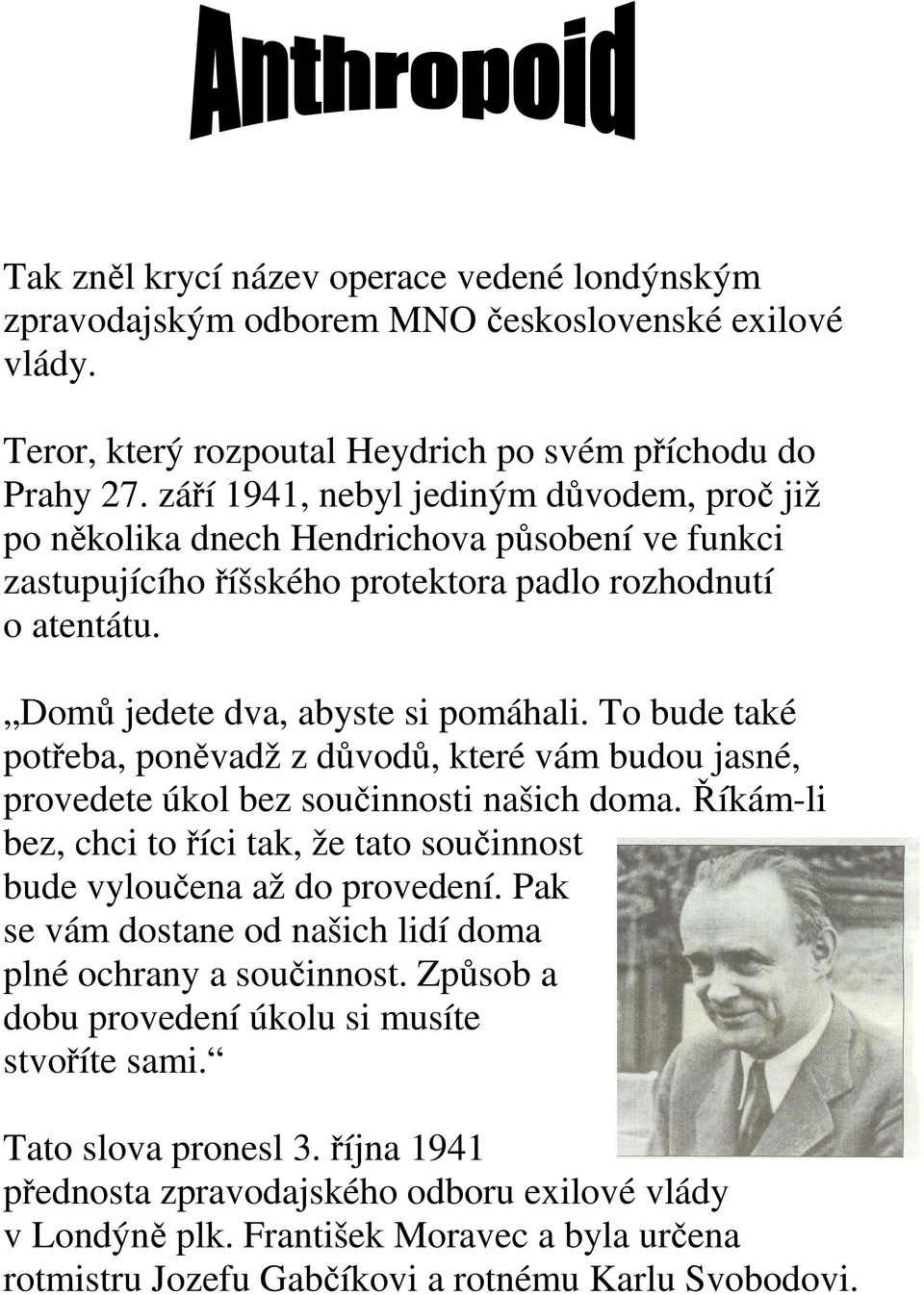 To bude také potřeba, poněvadž z důvodů, které vám budou jasné, provedete úkol bez součinnosti našich doma. Říkám-li bez, chci to říci tak, že tato součinnost bude vyloučena až do provedení.