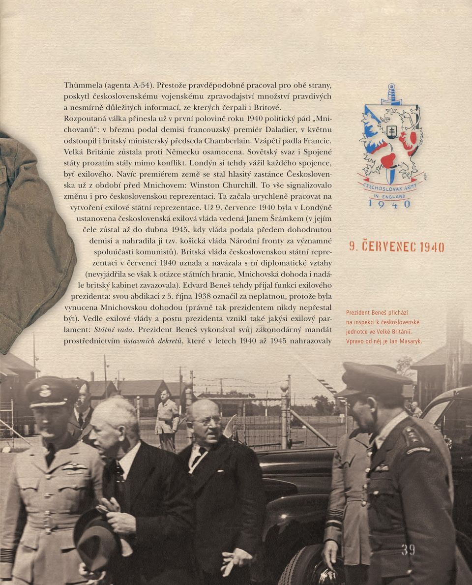 Rozpoutaná válka přinesla už v první polovině roku 1940 politický pád Mnichovanů : v březnu podal demisi francouzský premiér Daladier, v květnu odstoupil i britský ministerský předseda Chamberlain.