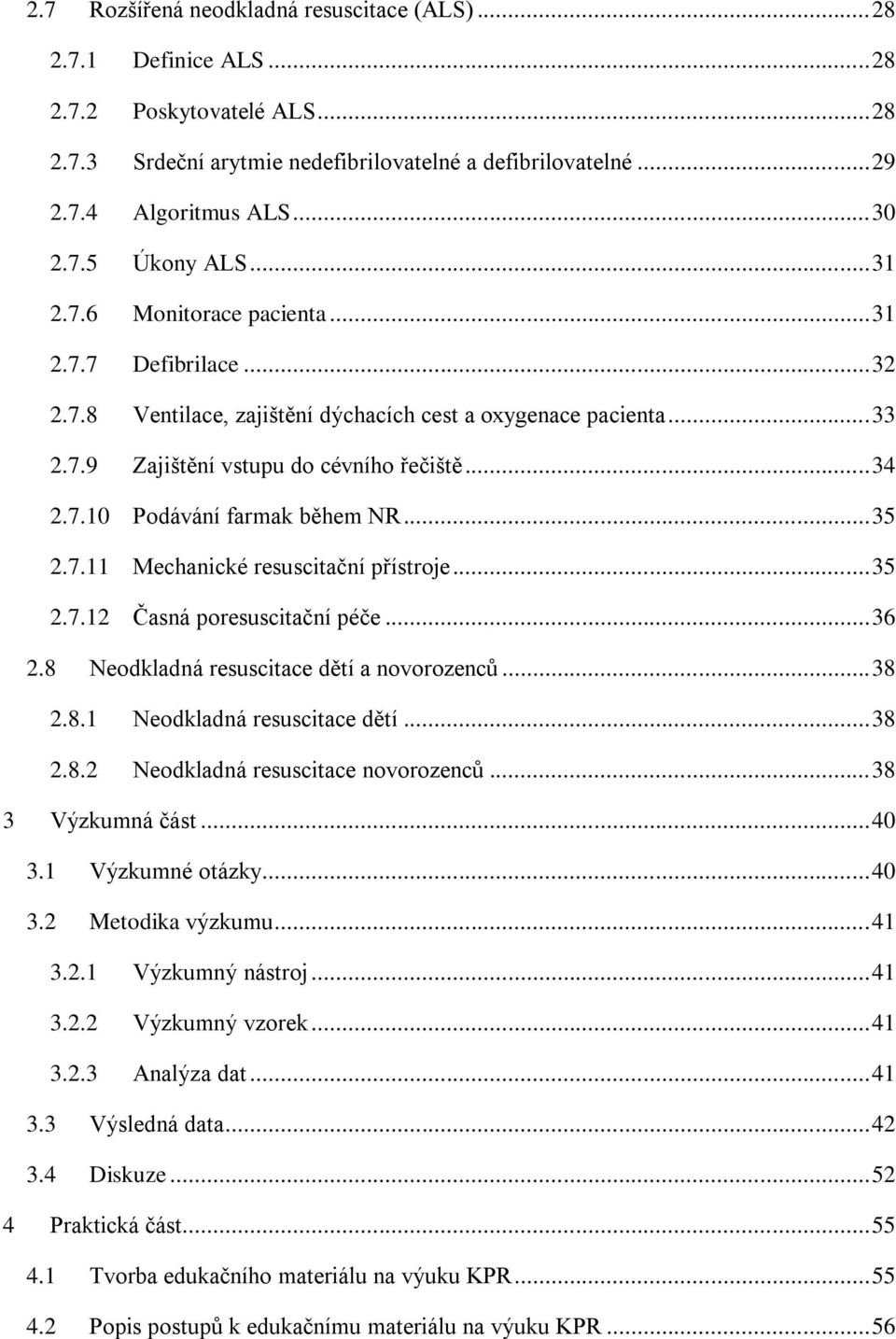 .. 35 2.7.11 Mechanické resuscitační přístroje... 35 2.7.12 Časná poresuscitační péče... 36 2.8 Neodkladná resuscitace dětí a novorozenců... 38 2.8.1 Neodkladná resuscitace dětí... 38 2.8.2 Neodkladná resuscitace novorozenců.
