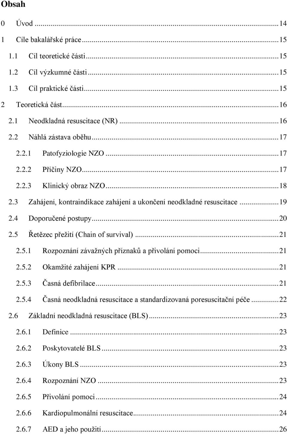 4 Doporučené postupy... 20 2.5 Řetězec přežití (Chain of survival)... 21 2.5.1 Rozpoznání závažných příznaků a přivolání pomoci... 21 2.5.2 Okamžité zahájení KPR... 21 2.5.3 Časná defibrilace... 21 2.5.4 Časná neodkladná resuscitace a standardizovaná poresuscitační péče.