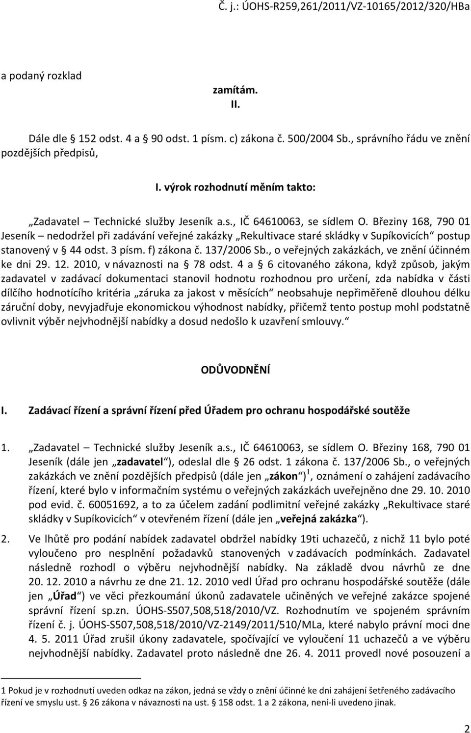 Březiny 168, 790 01 Jeseník nedodržel při zadávání veřejné zakázky Rekultivace staré skládky v Supíkovicích postup stanovený v 44 odst. 3 písm. f) zákona č. 137/2006 Sb.